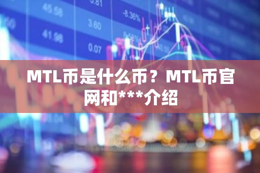MTL币是什么币？MTL币官网和***介绍