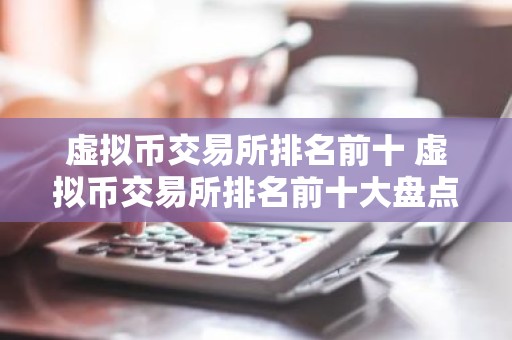虚拟币交易所排名前十 虚拟币交易所排名前十大盘点