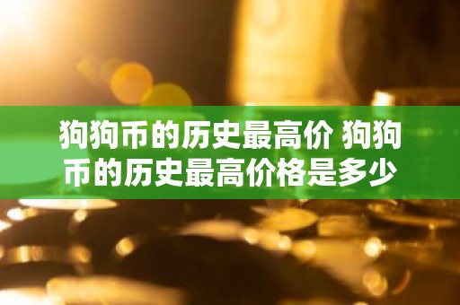 狗狗币的历史最高价 狗狗币的历史最高价格是多少