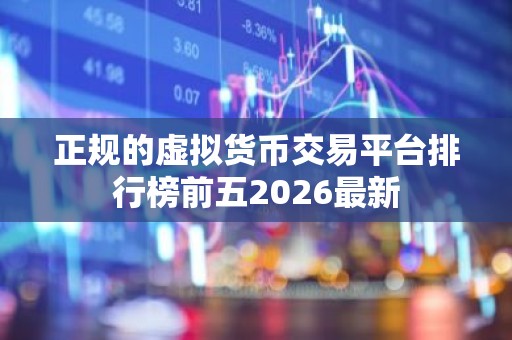 正规的虚拟货币交易平台排行榜前五2026最新