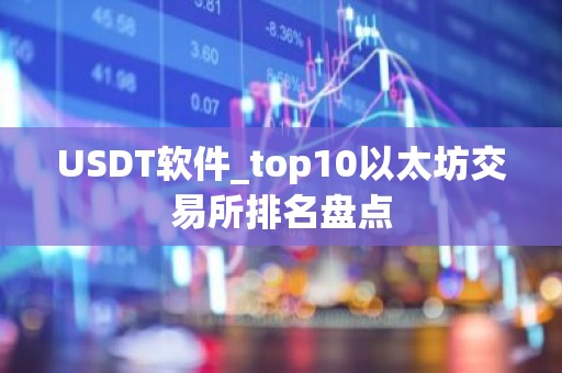 USDT软件_top10以太坊交易所排名盘点