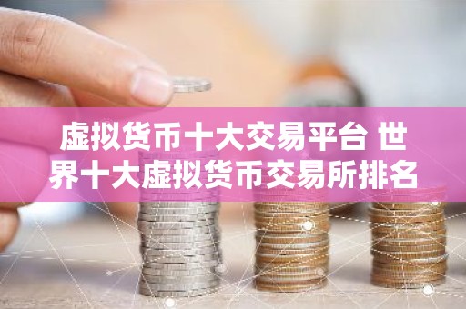 虚拟货币十大交易平台 世界十大虚拟货币交易所排名
