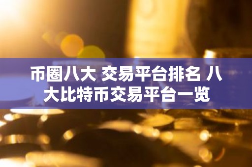 币圈八大 交易平台排名 八大比特币交易平台一览