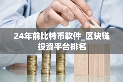 24年前比特币软件_区块链投资平台排名