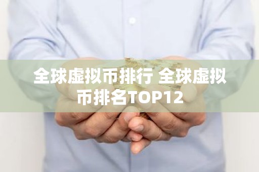 全球虚拟币排行 全球虚拟币排名TOP12