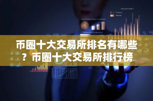 币圈十大交易所排名有哪些？币圈十大交易所排行榜