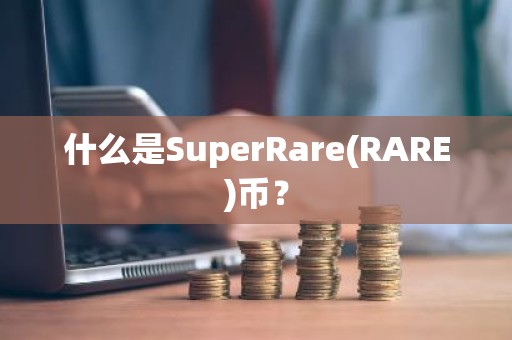 什么是SuperRare(RARE)币？