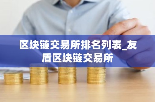 区块链交易所排名列表_友盾区块链交易所
