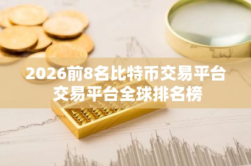 2026前8名比特币交易平台 交易平台全球排名榜