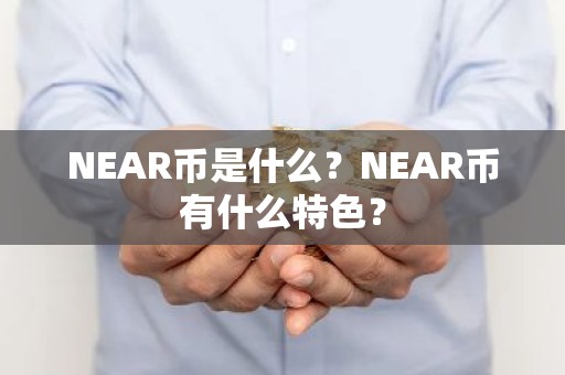 NEAR币是什么？NEAR币有什么特色？