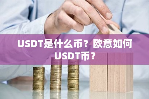 USDT是什么币？欧意如何USDT币？