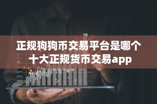正规狗狗币交易平台是哪个 十大正规货币交易app