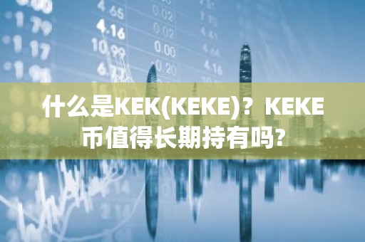 什么是KEK(KEKE)？KEKE币值得长期持有吗?