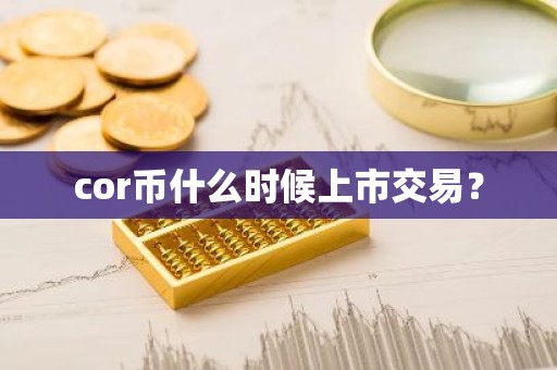 cor币什么时候上市交易？