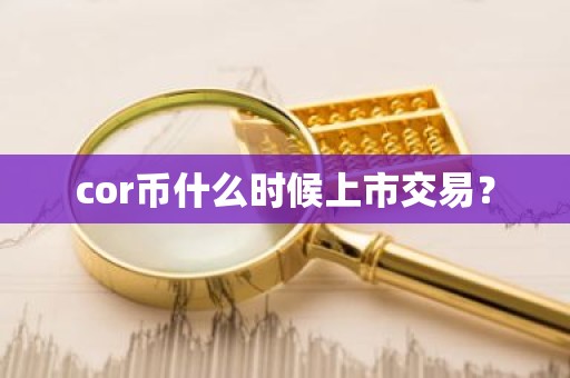 cor币什么时候上市交易？