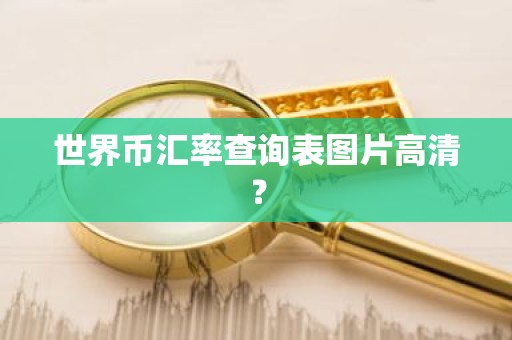 世界币汇率查询表图片高清？