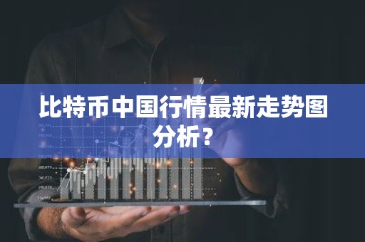 比特币中国行情最新走势图分析？