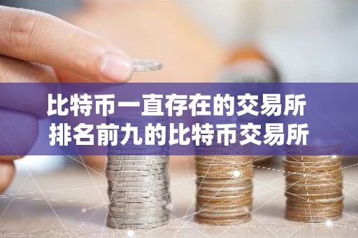 比特币一直存在的交易所 排名前九的比特币交易所