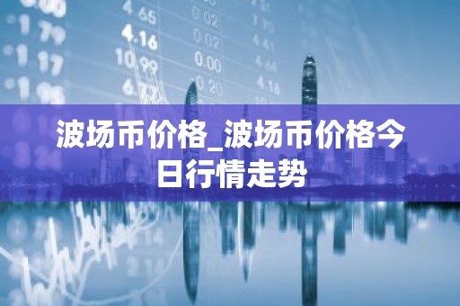 波场币价格_波场币价格今日行情走势