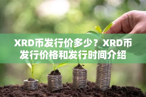 XRD币发行价多少？XRD币发行价格和发行时间介绍