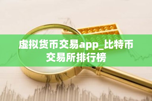 虚拟货币交易app_比特币交易所排行榜