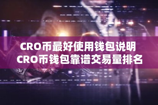 CRO币最好使用钱包说明 CRO币钱包靠谱交易量排名