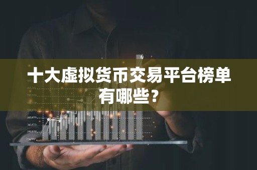 十大虚拟货币交易平台榜单有哪些？