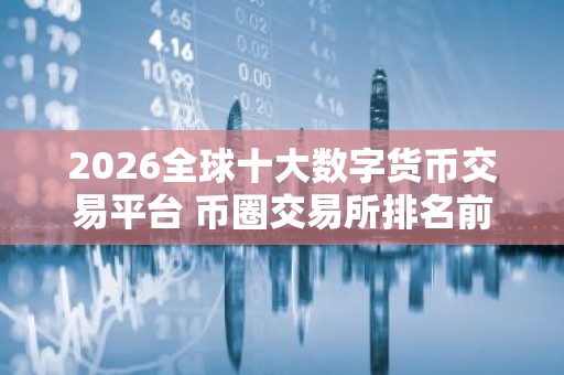 2026全球十大数字货币交易平台 币圈交易所排名前10