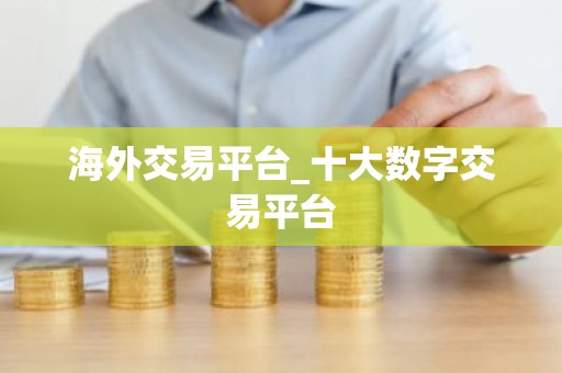 海外交易平台_十大数字交易平台