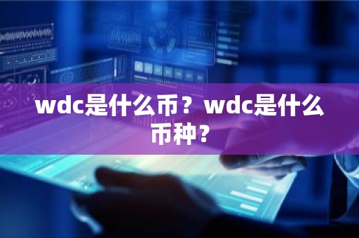 wdc是什么币？wdc是什么币种？