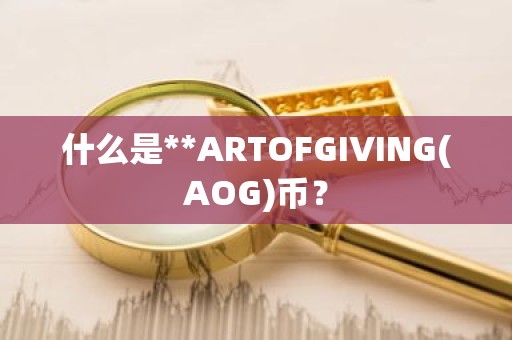 什么是**ARTOFGIVING(AOG)币？
