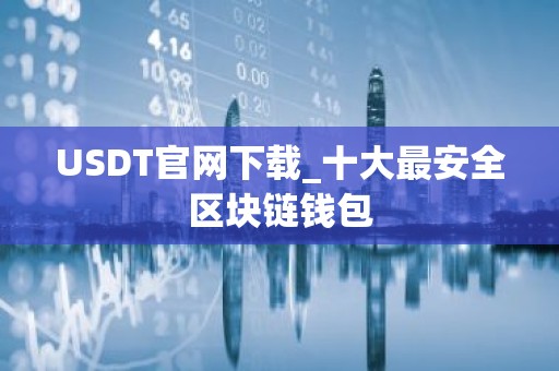 USDT官网下载_十大最安全区块链钱包