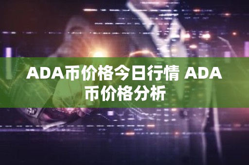 ADA币价格今日行情 ADA币价格分析