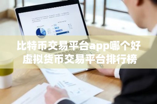 比特币交易平台app哪个好 虚拟货币交易平台排行榜前十名