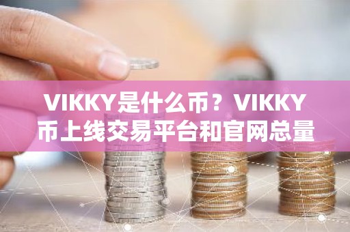 VIKKY是什么币？VIKKY币上线交易平台和官网总量介绍