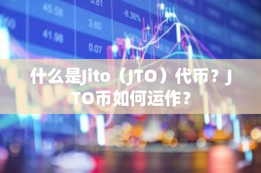 什么是Jito（JTO）代币？JTO币如何运作？