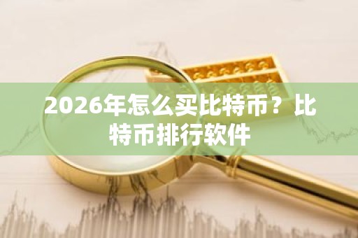 2026年怎么买比特币？比特币排行软件