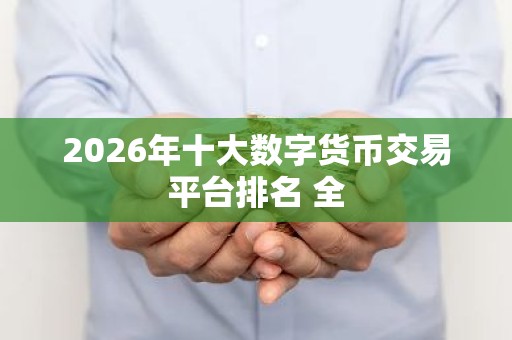 2026年十大数字货币交易平台排名 全