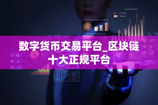 数字货币交易平台_区块链十大正规平台