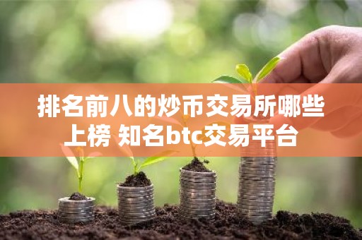 排名前八的炒币交易所哪些上榜 知名btc交易平台