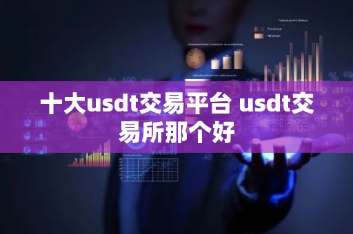 十大usdt交易平台 usdt交易所那个好