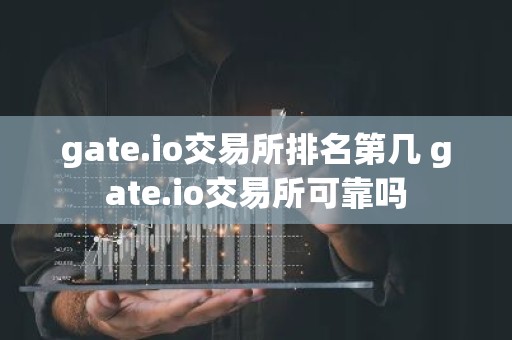 gate.io交易所排名第几 gate.io交易所可靠吗