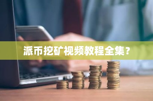 派币挖矿视频教程全集？