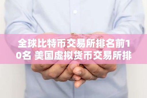 全球比特币交易所排名前10名 美国虚拟货币交易所排行榜