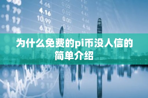 为什么免费的pi币没人信的简单介绍