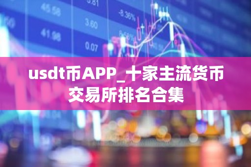 usdt币APP_十家主流货币交易所排名合集