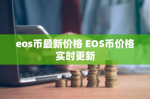 eos币最新价格 EOS币价格实时更新