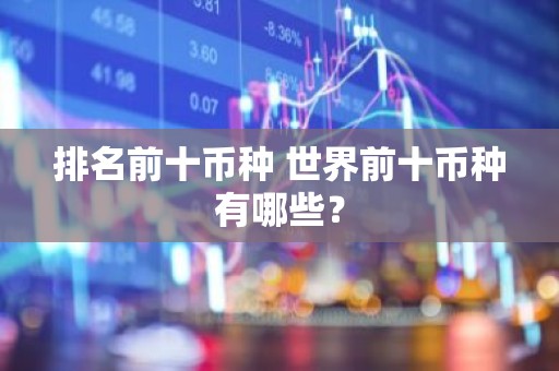 排名前十币种 世界前十币种有哪些？