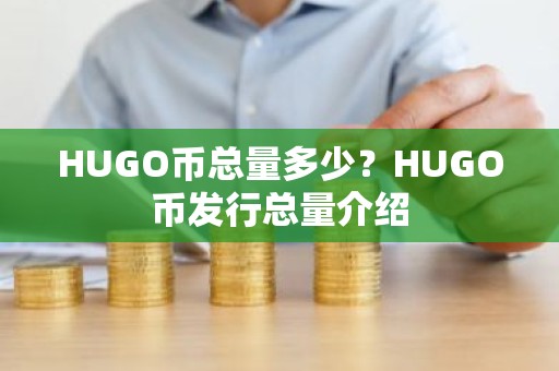 HUGO币总量多少？HUGO币发行总量介绍