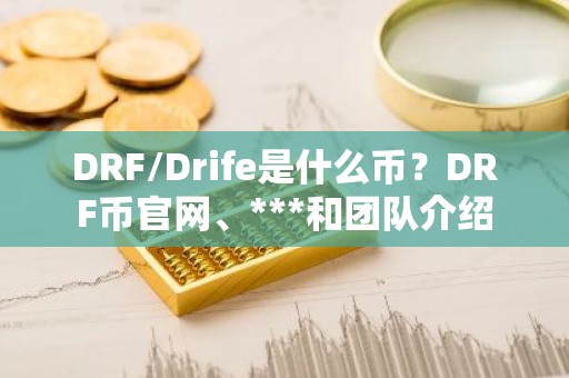 DRF/Drife是什么币？DRF币官网、***和团队介绍